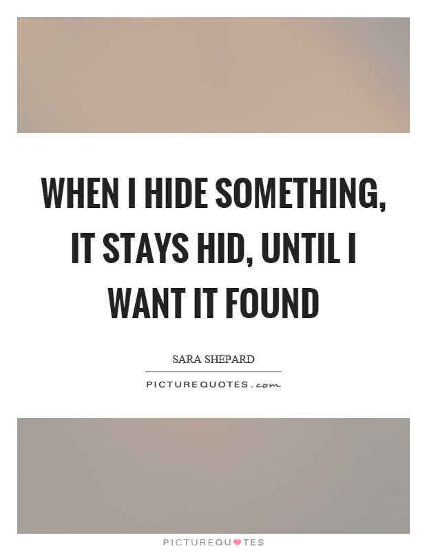 When I hide something, it stays hid, until I want it found Picture Quote #1