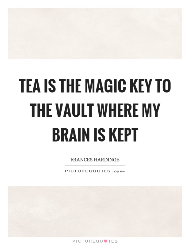 Tea is the magic key to the vault where my brain is kept Picture Quote #1