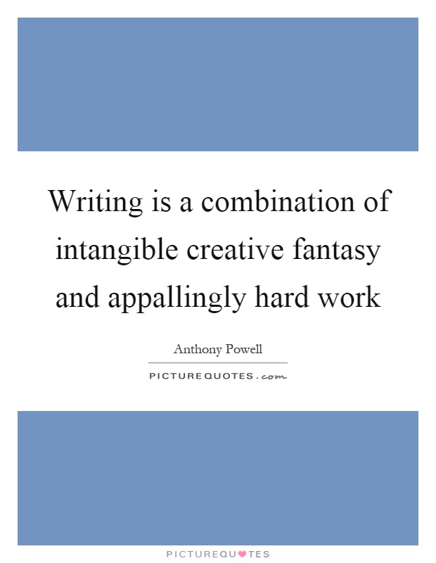 Writing is a combination of intangible creative fantasy and appallingly hard work Picture Quote #1
