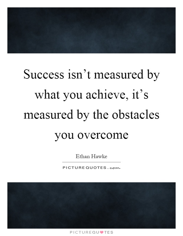 Success isn't measured by what you achieve, it's measured by the obstacles you overcome Picture Quote #1