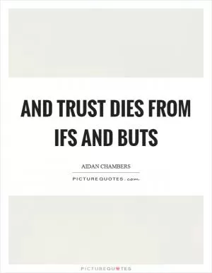 And trust dies from ifs and buts Picture Quote #1