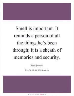Smell is important. It reminds a person of all the things he’s been through; it is a sheath of memories and security Picture Quote #1