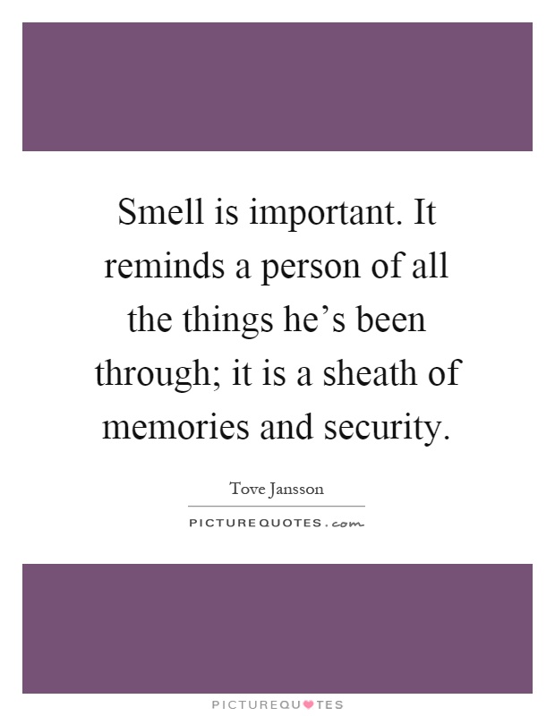 Smell is important. It reminds a person of all the things he's been through; it is a sheath of memories and security Picture Quote #1