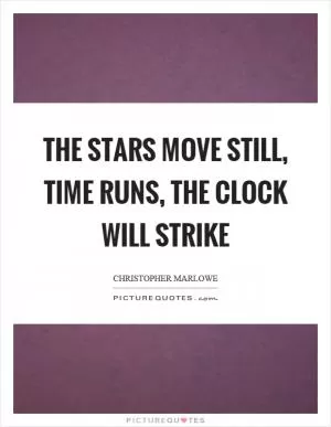 The stars move still, time runs, the clock will strike Picture Quote #1