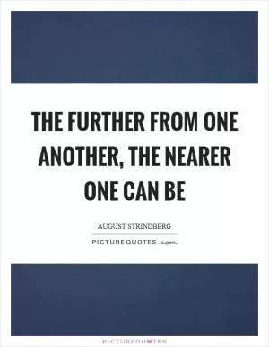 The further from one another, the nearer one can be Picture Quote #1