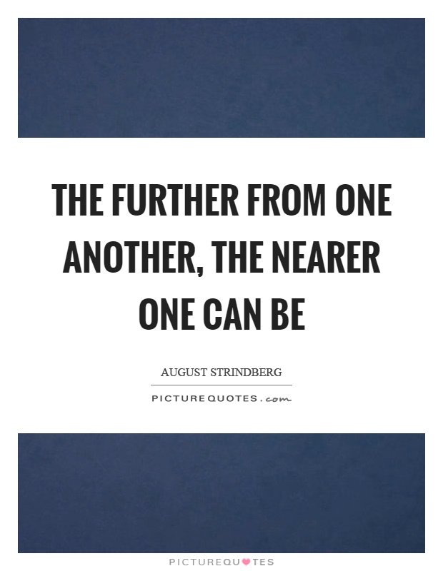 The further from one another, the nearer one can be Picture Quote #1
