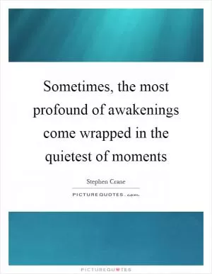 Sometimes, the most profound of awakenings come wrapped in the quietest of moments Picture Quote #1
