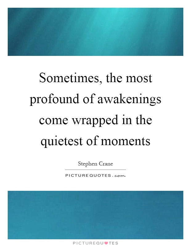 Sometimes, the most profound of awakenings come wrapped in the quietest of moments Picture Quote #1