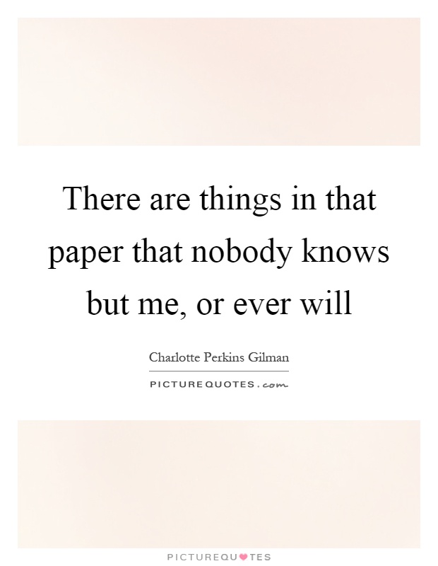 There are things in that paper that nobody knows but me, or ever will Picture Quote #1