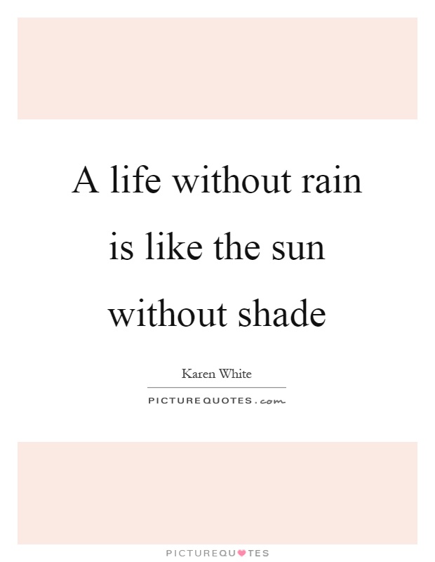 A life without rain is like the sun without shade Picture Quote #1