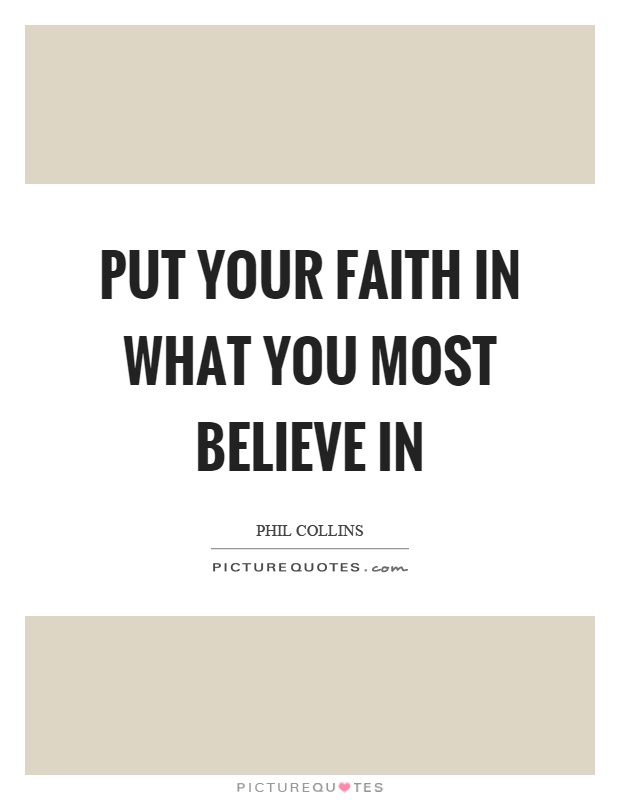 Put your faith in what you most believe in Picture Quote #1