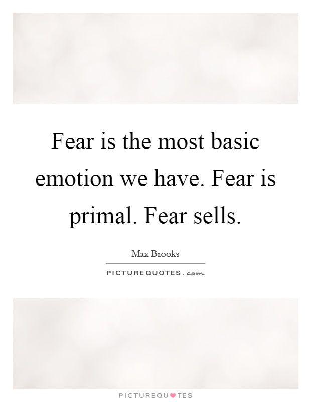 Fear is the most basic emotion we have. Fear is primal. Fear sells Picture Quote #1