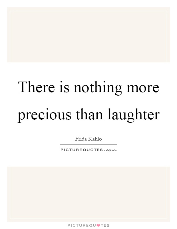 There is nothing more precious than laughter Picture Quote #1