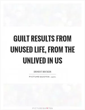 Guilt results from unused life, from the unlived in us Picture Quote #1