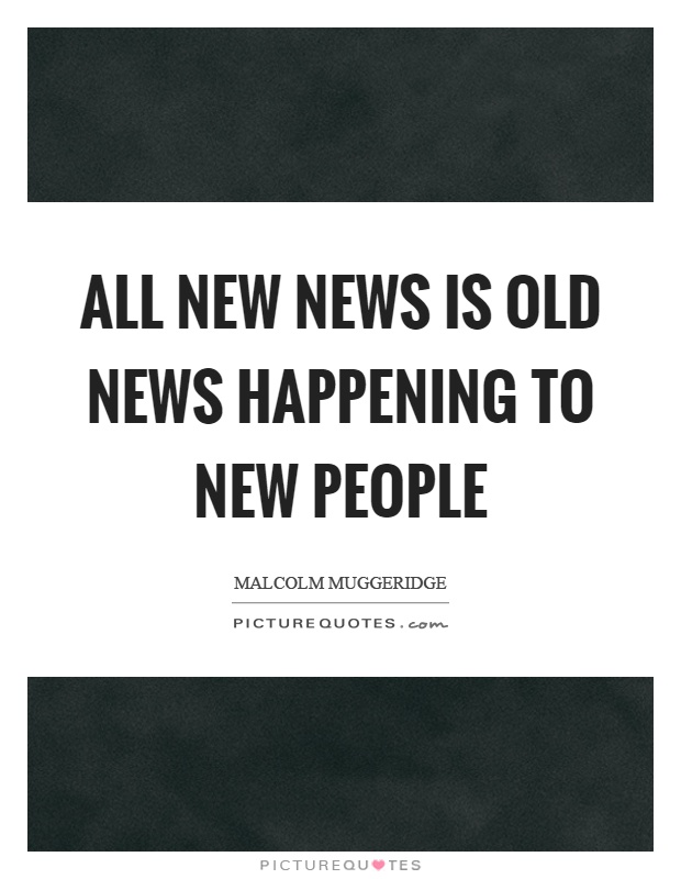 All new news is old news happening to new people Picture Quote #1