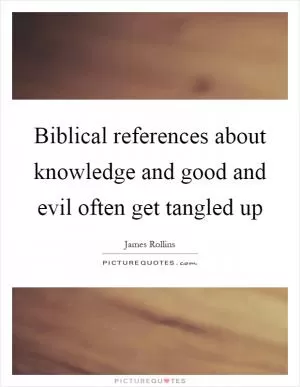 Biblical references about knowledge and good and evil often get tangled up Picture Quote #1