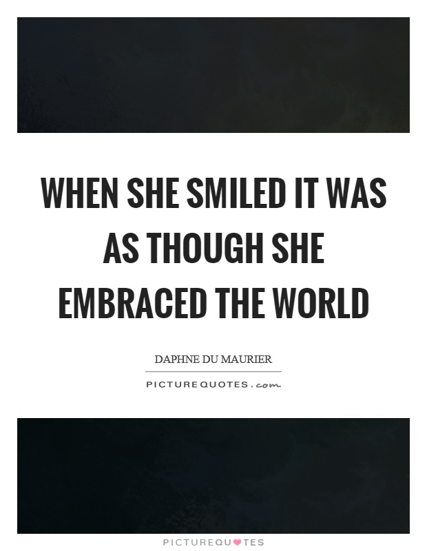 When she smiled it was as though she embraced the world Picture Quote #1