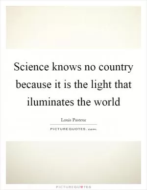 Science knows no country because it is the light that iluminates the world Picture Quote #1