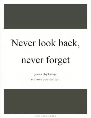 Never look back, never forget Picture Quote #1