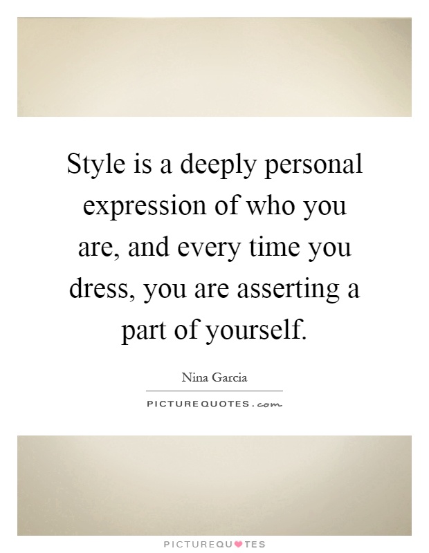 Style is a deeply personal expression of who you are, and every time you dress, you are asserting a part of yourself Picture Quote #1