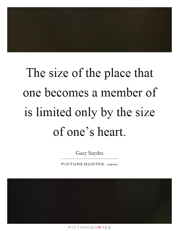 The size of the place that one becomes a member of is limited only by the size of one's heart Picture Quote #1
