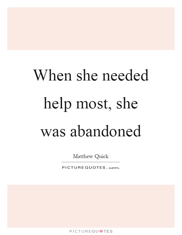 When she needed help most, she was abandoned Picture Quote #1