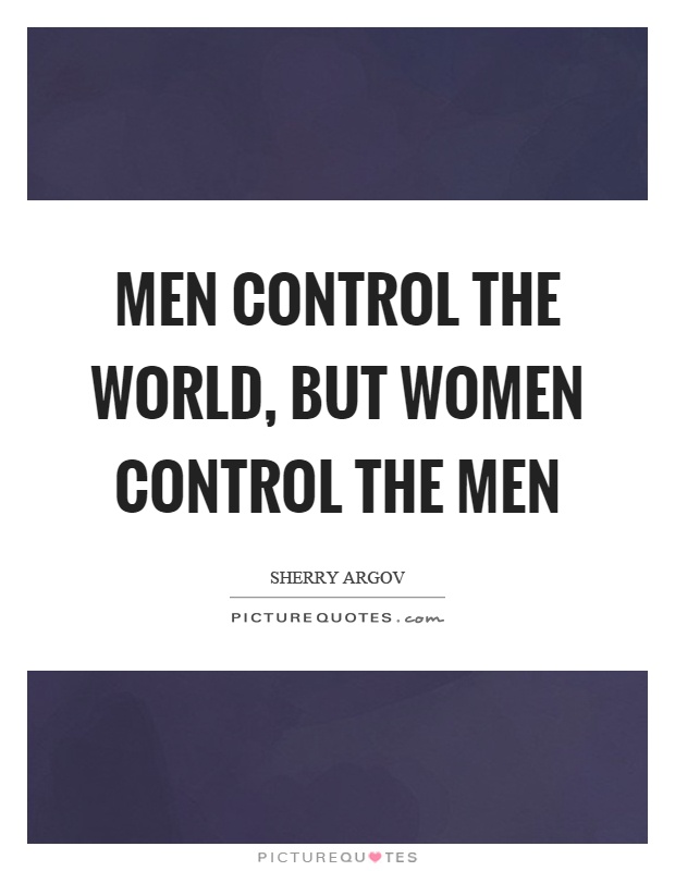 Men control the world, but women control the men Picture Quote #1