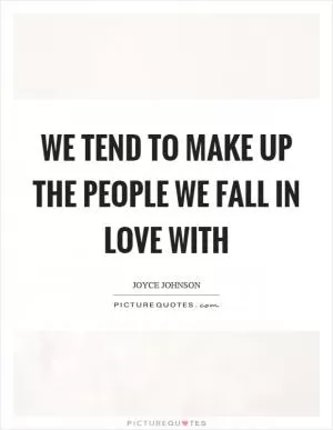 We tend to make up the people we fall in love with Picture Quote #1