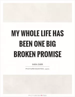 My whole life has been one big broken promise Picture Quote #1