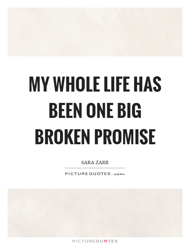 My whole life has been one big broken promise Picture Quote #1