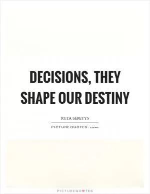 Decisions, they shape our destiny Picture Quote #1