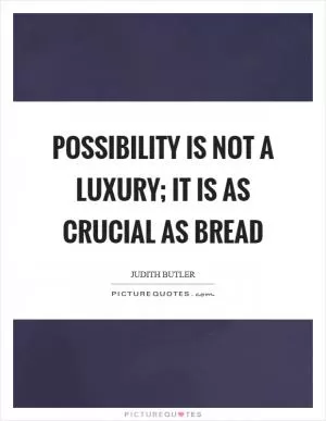 Possibility is not a luxury; it is as crucial as bread Picture Quote #1