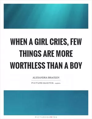 When a girl cries, few things are more worthless than a boy Picture Quote #1