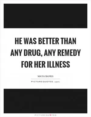 He was better than any drug, any remedy for her illness Picture Quote #1