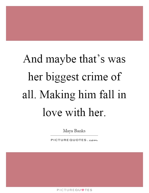 And maybe that's was her biggest crime of all. Making him fall in love with her Picture Quote #1