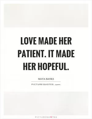 Love made her patient. It made her hopeful Picture Quote #1