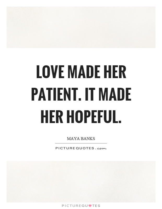 Love made her patient. It made her hopeful Picture Quote #1