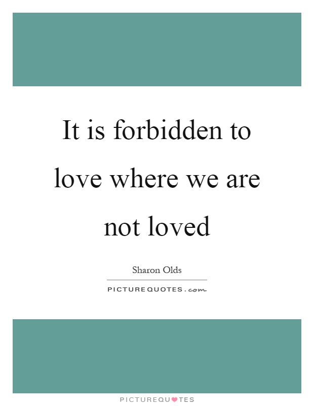 It is forbidden to love where we are not loved Picture Quote #1