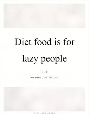 Diet food is for lazy people Picture Quote #1