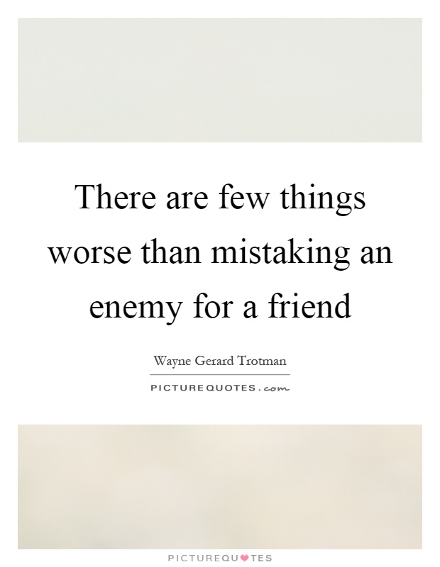 There are few things worse than mistaking an enemy for a friend Picture Quote #1