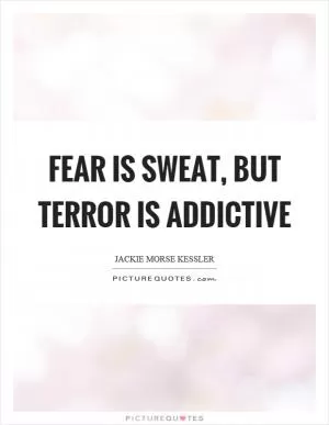Fear is sweat, but terror is addictive Picture Quote #1