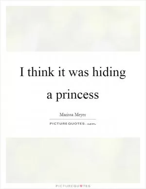 I think it was hiding a princess Picture Quote #1