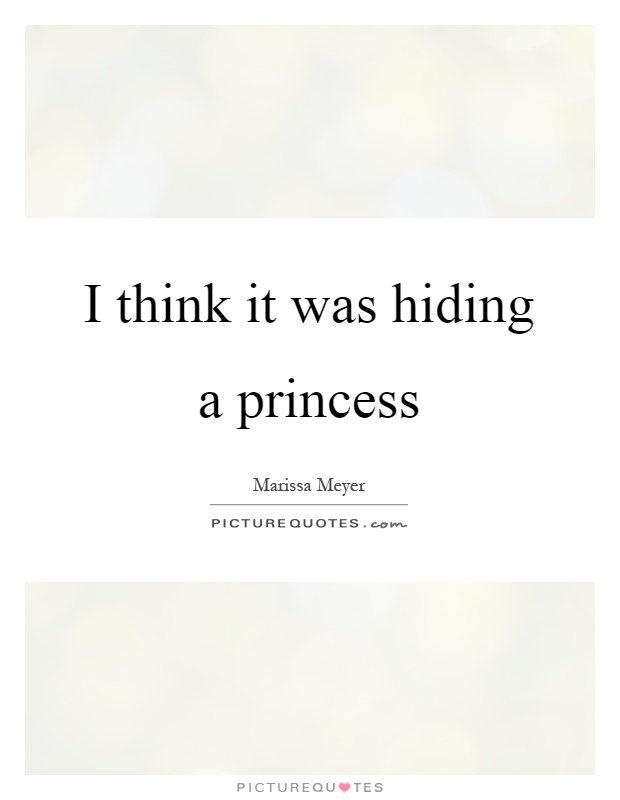 I think it was hiding a princess Picture Quote #1