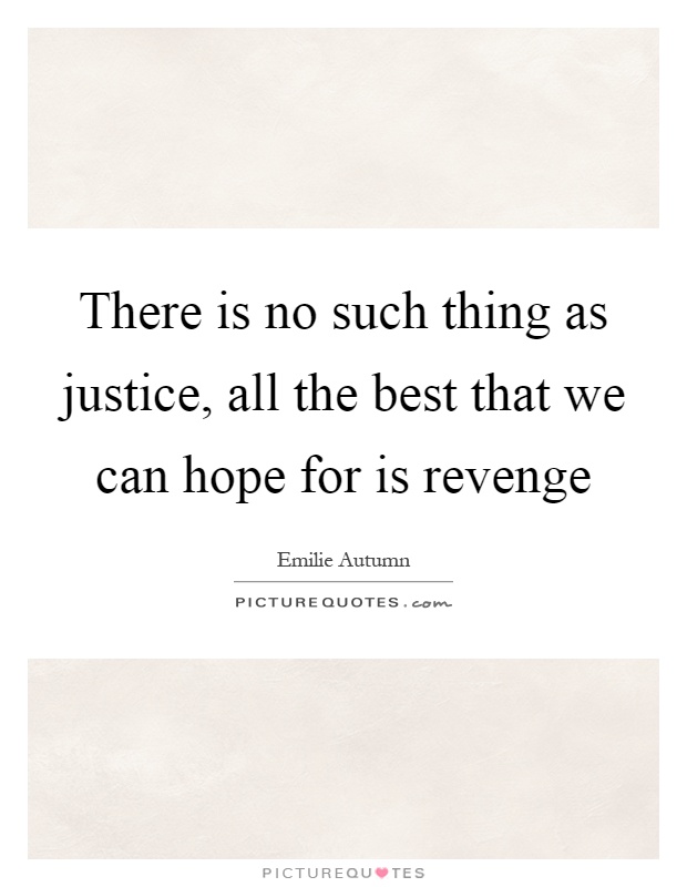 There is no such thing as justice, all the best that we can hope for is revenge Picture Quote #1