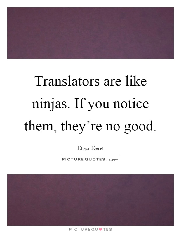 Translators are like ninjas. If you notice them, they're no good Picture Quote #1