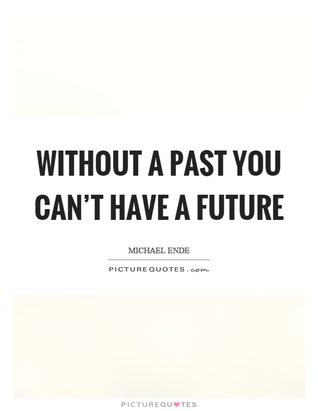 Without a past you can't have a future Picture Quote #1