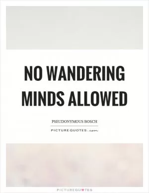 No wandering minds allowed Picture Quote #1