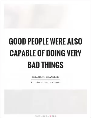 Good people were also capable of doing very bad things Picture Quote #1