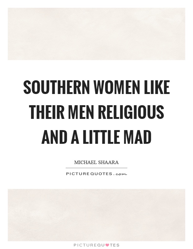 Southern women like their men religious and a little mad Picture Quote #1