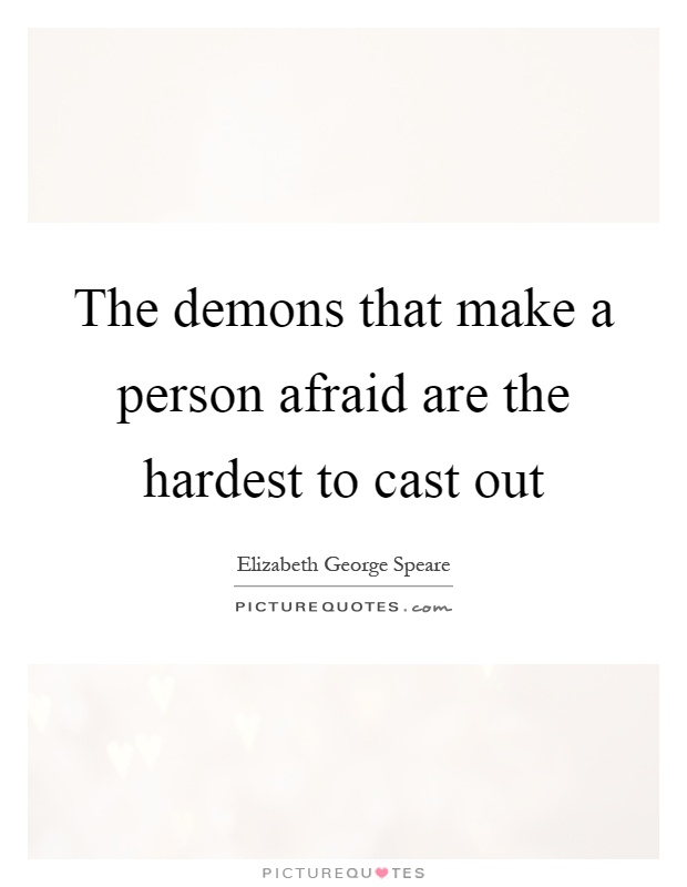 The demons that make a person afraid are the hardest to cast out Picture Quote #1